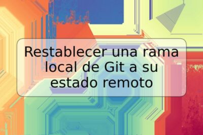 Restablecer una rama local de Git a su estado remoto