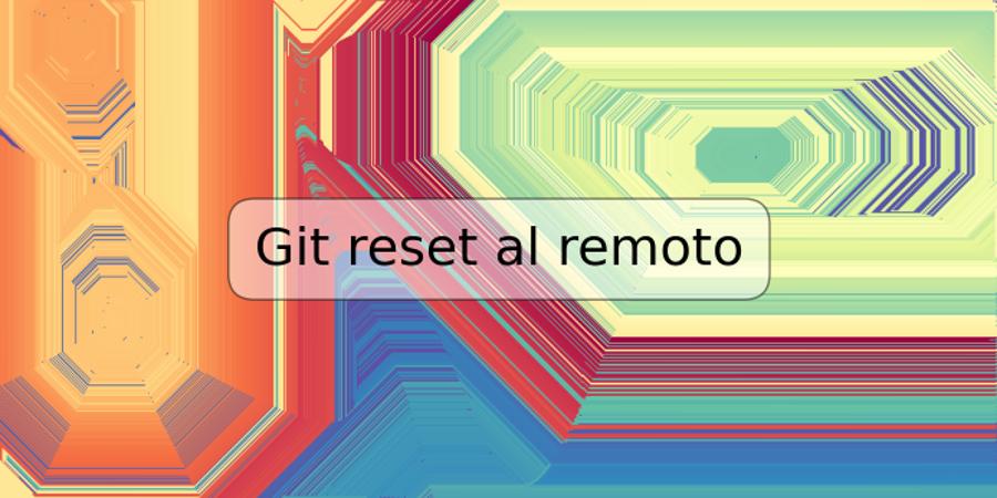 Git reset al remoto