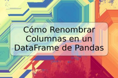 Cómo Renombrar Columnas en un DataFrame de Pandas