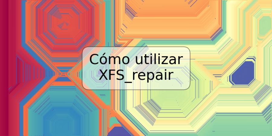 Cómo utilizar XFS_repair