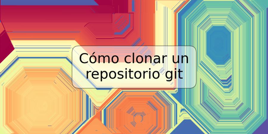 Cómo clonar un repositorio git