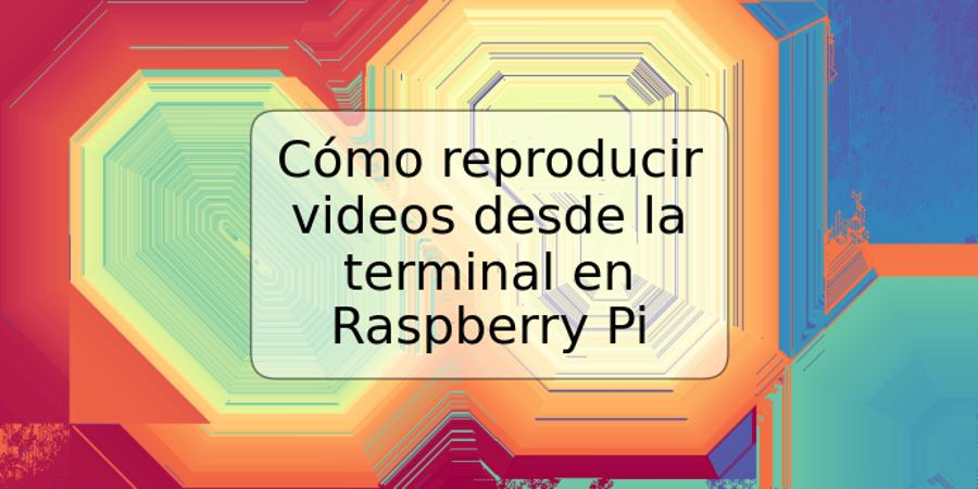Cómo reproducir videos desde la terminal en Raspberry Pi