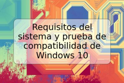 Requisitos del sistema y prueba de compatibilidad de Windows 10