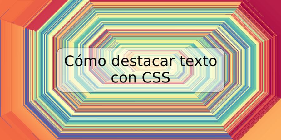 Cómo destacar texto con CSS