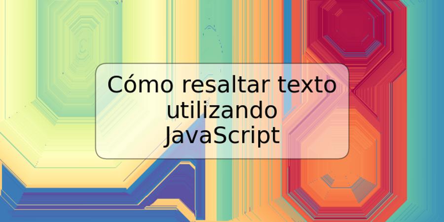 Cómo resaltar texto utilizando JavaScript