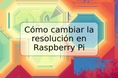 Cómo cambiar la resolución en Raspberry Pi