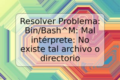Resolver Problema: Bin/Bash^M: Mal intérprete: No existe tal archivo o directorio