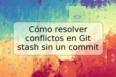 Cómo resolver conflictos en Git stash sin un commit