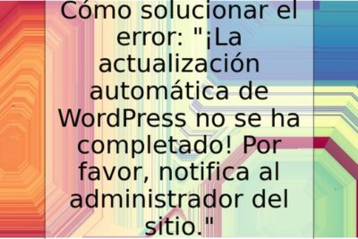 Cómo solucionar el error: "¡La actualización automática de WordPress no se ha completado! Por favor