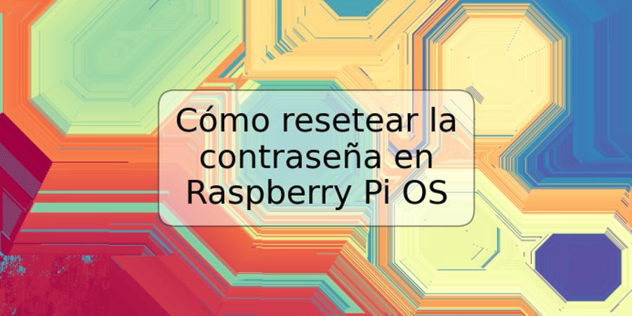 Cómo resetear la contraseña en Raspberry Pi OS