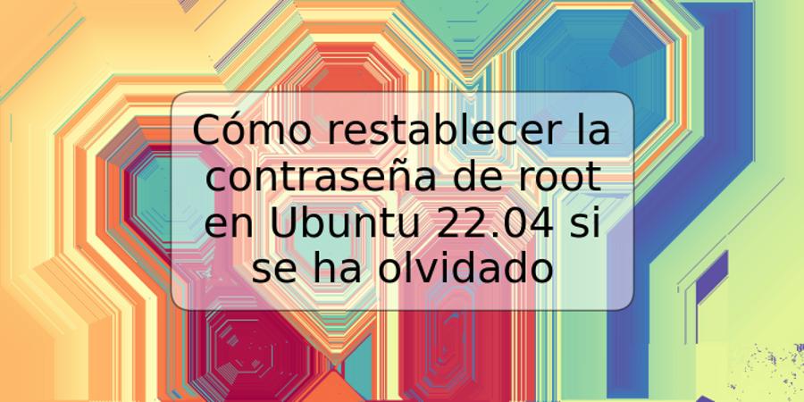 Cómo restablecer la contraseña de root en Ubuntu 22.04 si se ha olvidado