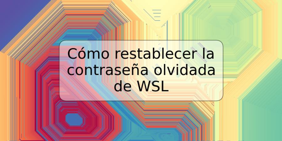 Cómo restablecer la contraseña olvidada de WSL