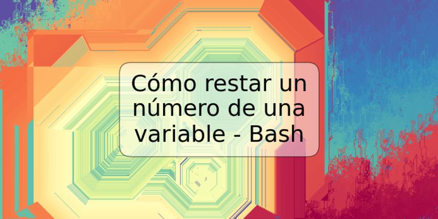 Cómo restar un número de una variable - Bash