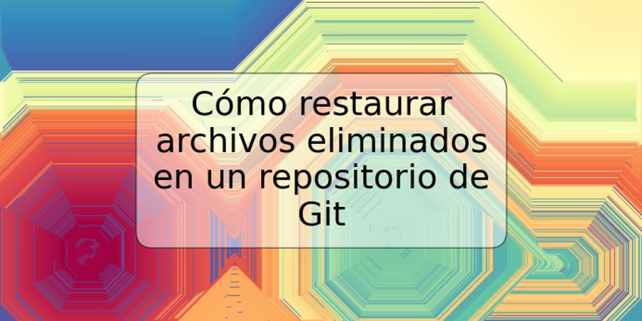 Cómo restaurar archivos eliminados en un repositorio de Git