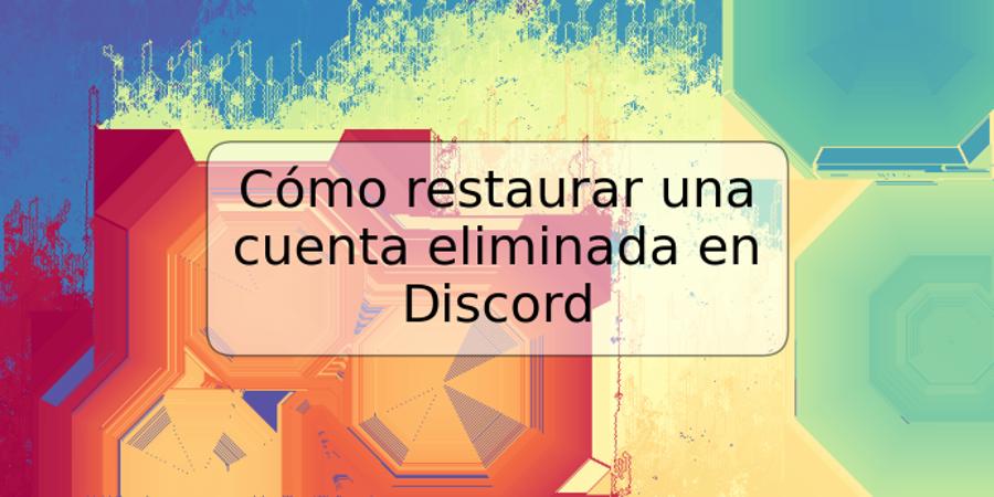 Cómo restaurar una cuenta eliminada en Discord