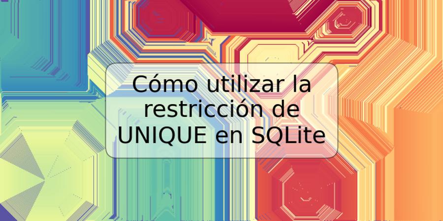 Cómo utilizar la restricción de UNIQUE en SQLite