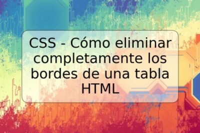 CSS - Cómo eliminar completamente los bordes de una tabla HTML