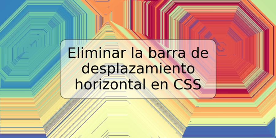 Eliminar la barra de desplazamiento horizontal en CSS