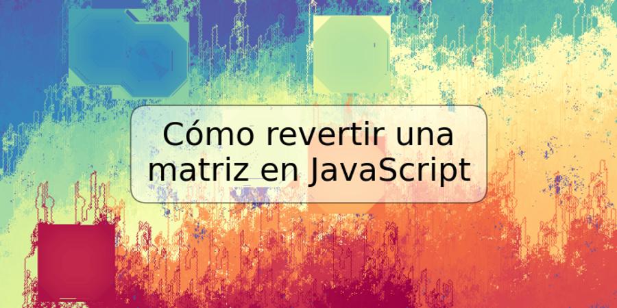 Cómo revertir una matriz en JavaScript