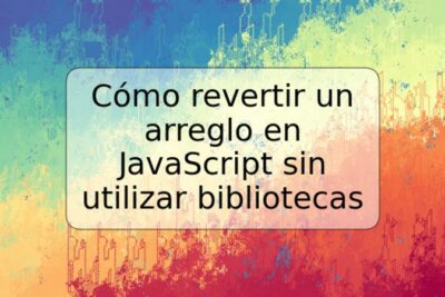 Cómo revertir un arreglo en JavaScript sin utilizar bibliotecas