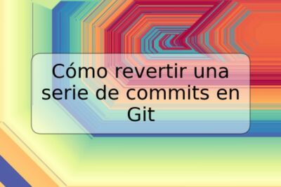 Cómo revertir una serie de commits en Git