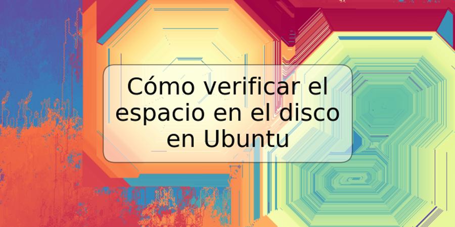 Cómo verificar el espacio en el disco en Ubuntu