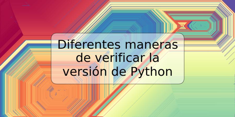 Diferentes maneras de verificar la versión de Python