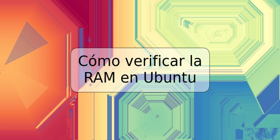 Cómo verificar la RAM en Ubuntu