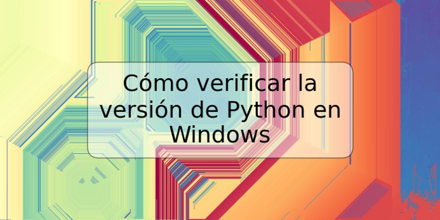 Cómo verificar la versión de Python en Windows