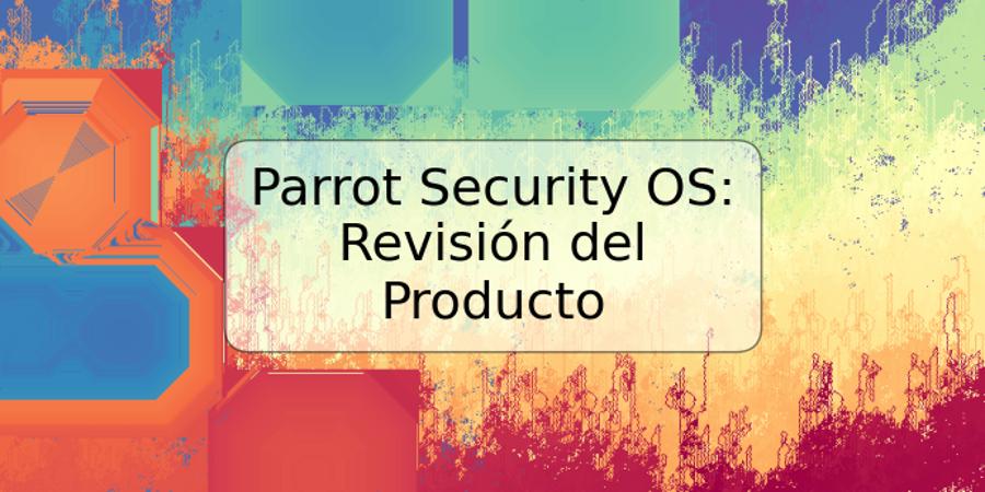 Parrot Security OS: Revisión del Producto