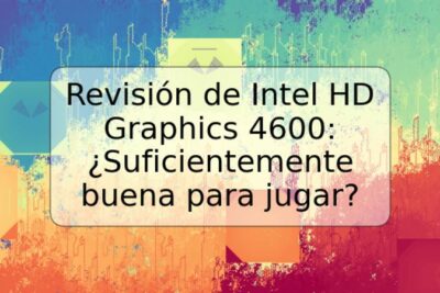 Revisión de Intel HD Graphics 4600: ¿Suficientemente buena para jugar?