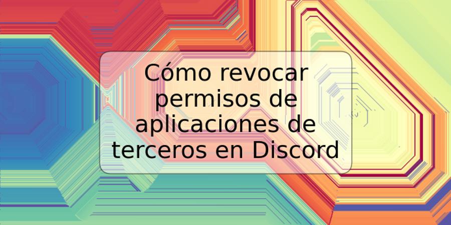 Cómo revocar permisos de aplicaciones de terceros en Discord