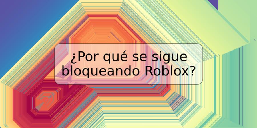 ¿Por qué se sigue bloqueando Roblox?