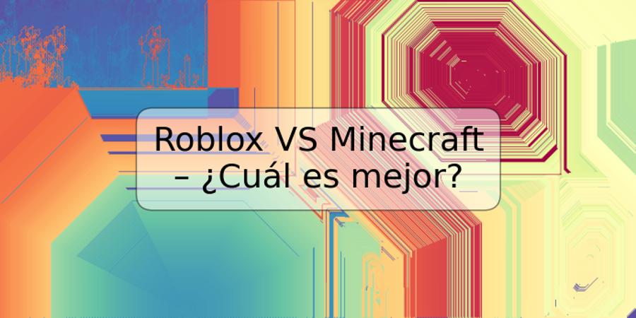 Roblox VS Minecraft – ¿Cuál es mejor?