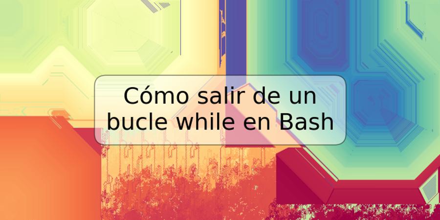 Cómo salir de un bucle while en Bash