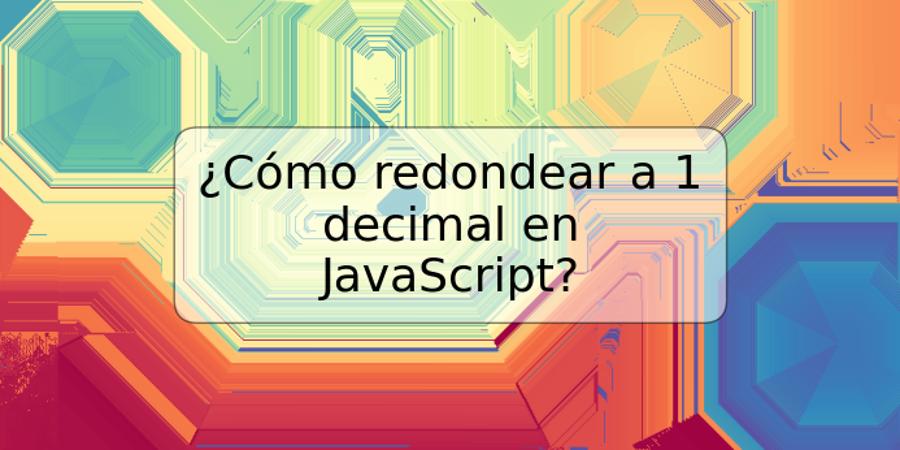 ¿Cómo redondear a 1 decimal en JavaScript?