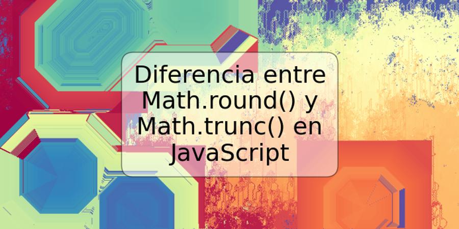 Diferencia entre Math.round() y Math.trunc() en JavaScript