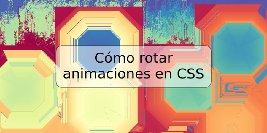 Cómo rotar animaciones en CSS