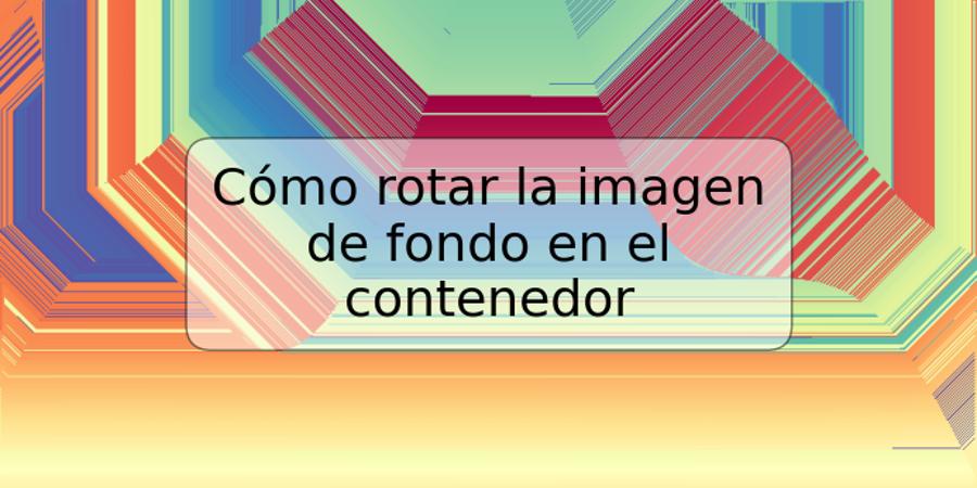 Cómo rotar la imagen de fondo en el contenedor