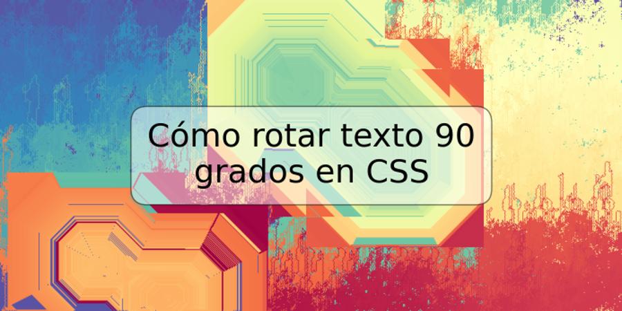 Cómo rotar texto 90 grados en CSS