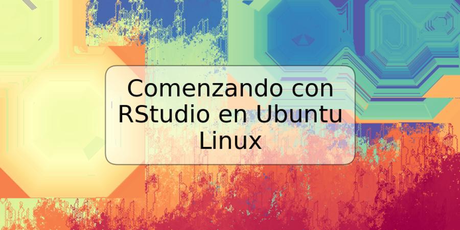 Comenzando con RStudio en Ubuntu Linux