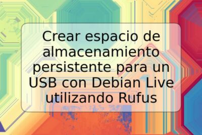 Crear espacio de almacenamiento persistente para un USB con Debian Live utilizando Rufus