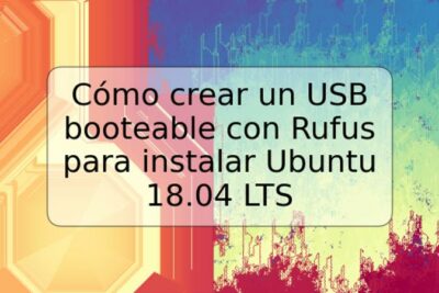 Cómo crear un USB booteable con Rufus para instalar Ubuntu 18.04 LTS
