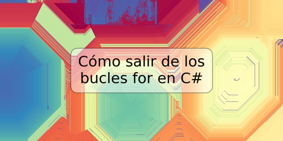 Cómo salir de los bucles for en C#