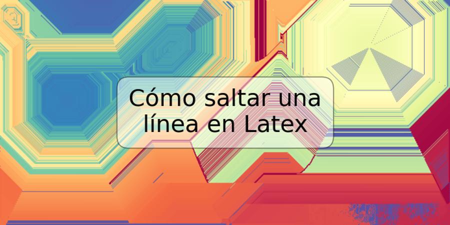 Cómo saltar una línea en Latex