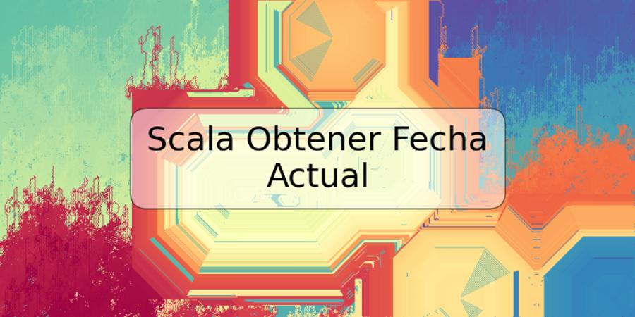 Scala Obtener Fecha Actual