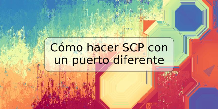 Cómo hacer SCP con un puerto diferente