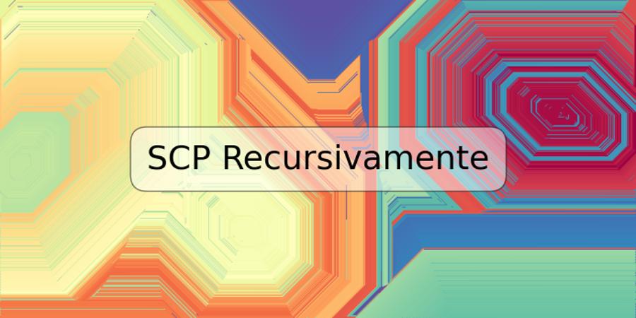 SCP Recursivamente