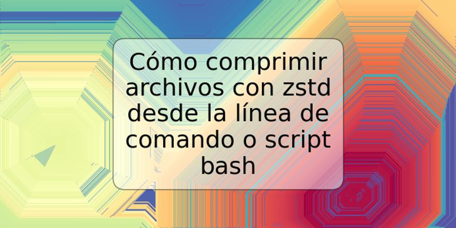 Cómo comprimir archivos con zstd desde la línea de comando o script bash