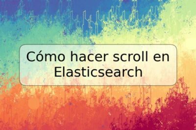 Cómo hacer scroll en Elasticsearch